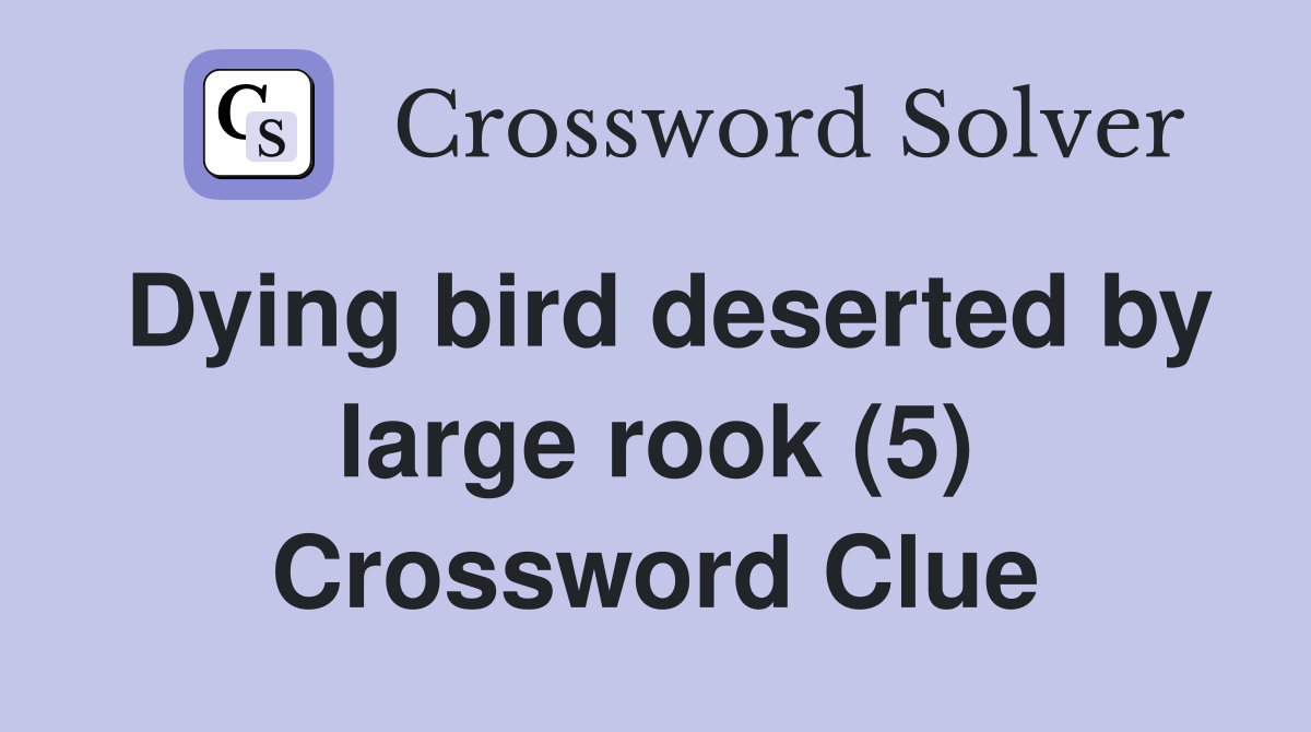 Dying bird deserted by large rook (5) Crossword Clue Answers